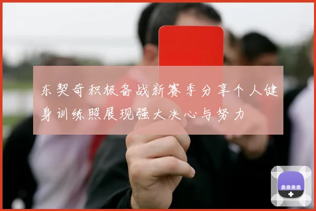 东契奇积极备战新赛季分享个人健身训练照展现强大决心与努力