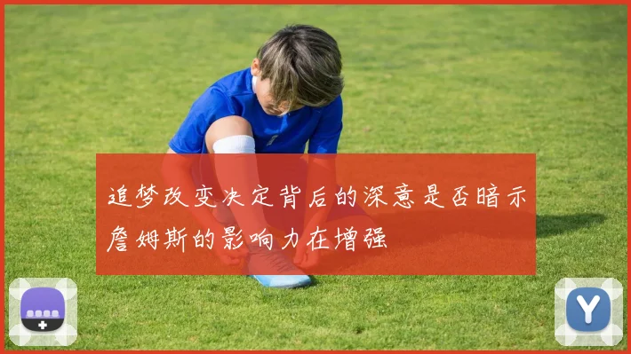 追梦改变决定背后的深意是否暗示詹姆斯的影响力在增强
