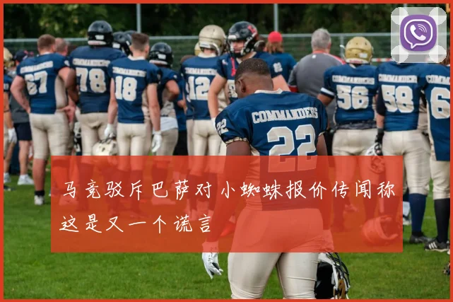 马竞驳斥巴萨对小蜘蛛报价传闻称这是又一个谎言